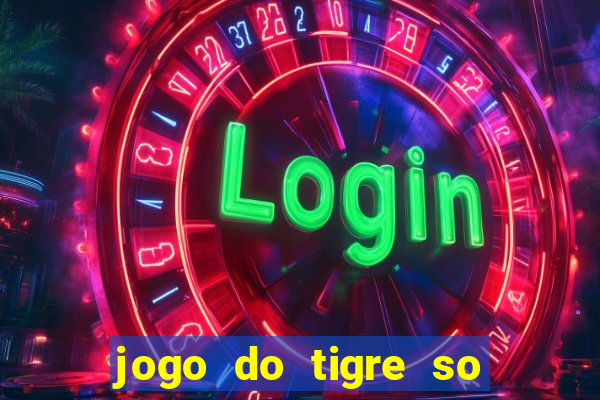 jogo do tigre so para brincar